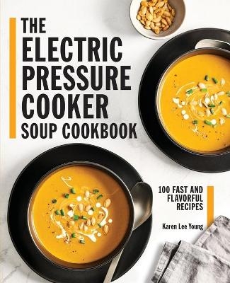 The Electric Pressure Cooker Soup Cookbook - Karen Lee Young