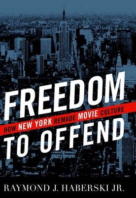 Freedom to Offend -  Raymond J. Haberski Jr.