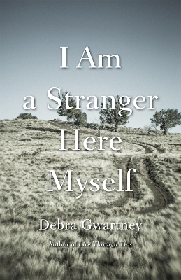 I Am a Stranger Here Myself - Debra Gwartney