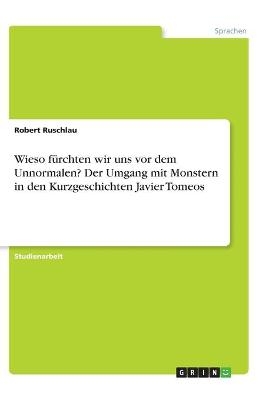 Wieso fÃ¼rchten wir uns vor dem Unnormalen? Der Umgang mit Monstern in den Kurzgeschichten Javier Tomeos - Robert Ruschlau