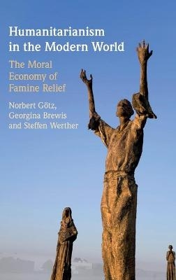 Humanitarianism in the Modern World - Norbert Götz, Georgina Brewis, Steffen Werther