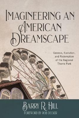 Imagineering an American Dreamscape - Barry R Hill