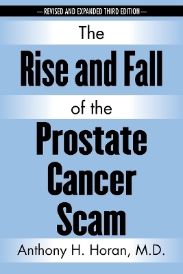 The Rise and Fall of the Prostate Cancer Scam - Anthony H Horan