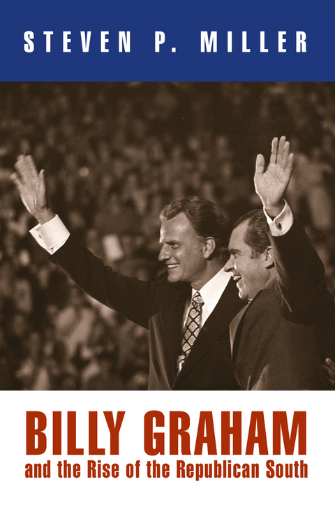 Billy Graham and the Rise of the Republican South - Steven P. Miller