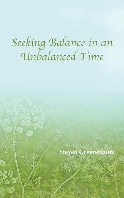 Seeking Balance in an Unbalanced Time - Steven Greenebaum