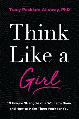 Think Like a Girl - Tracy Packiam Alloway Ph.D