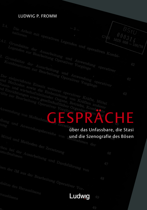 Gespräche über das Unfassbare, Stasi und die Szenografie des Bösen. - Ludwig P. Fromm