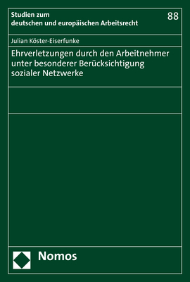 Ehrverletzungen durch den Arbeitnehmer unter besonderer Berücksichtigung sozialer Netzwerke - Julian Köster-Eiserfunke