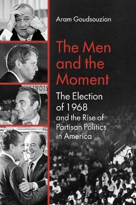 The Men and the Moment - Aram Goudsouzian