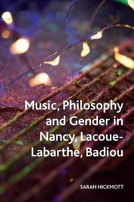 Music, Philosophy and Gender in Nancy, Lacoue-Labarthe, Badiou - Sarah Hickmott