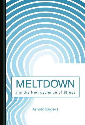 Meltdown and the Neuroscience of Stress - Arnold Eggers