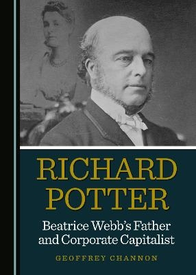 Richard Potter, Beatrice Webb’s Father and Corporate Capitalist - Geoffrey Channon