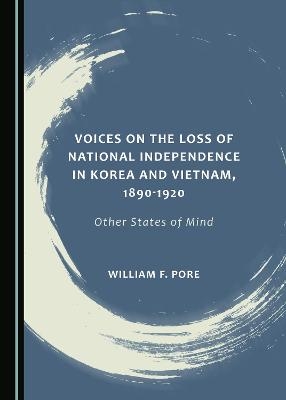 Voices on the Loss of National Independence in Korea and Vietnam, 1890-1920 - William F. Pore