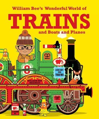 William Bee's Wonderful World of Trains, Boats and Planes - William Bee