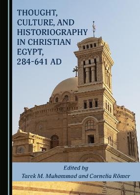 Thought, Culture, and Historiography in Christian Egypt, 284-641 AD - 