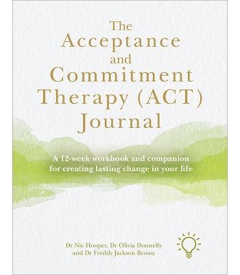 The Acceptance and Commitment Therapy (ACT) Journal - Nic Hooper, Olivia Donnelly, Freddy Jackson Brown