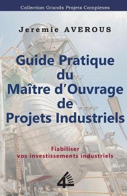 Guide Pratique du Maître d'Ouvrage de Projets Industriels - JEREMIE AVEROUS