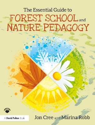 The Essential Guide to Forest School and Nature Pedagogy - Jon Cree, Marina Robb