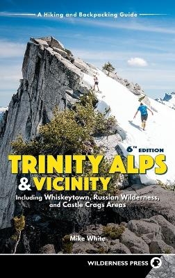 Trinity Alps & Vicinity: Including Whiskeytown, Russian Wilderness, and Castle Crags Areas - Mike White