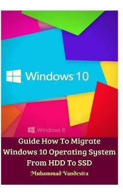 Guide How To Migrate Windows 10 Operating System From HDD To SSD Hardcover Version - Muhammad Vandestra