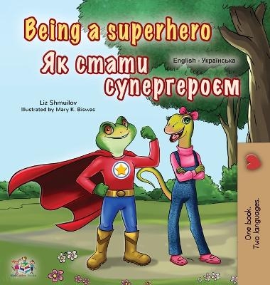 Being a Superhero (English Ukrainian Bilingual Book for Children) - Liz Shmuilov, KidKiddos Books