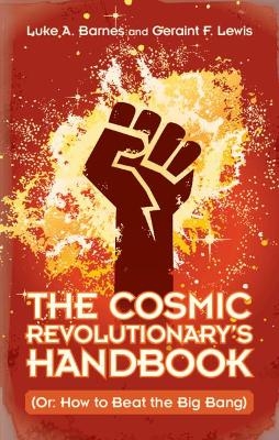 The Cosmic Revolutionary's Handbook - Luke A. Barnes, Geraint F. Lewis