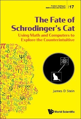 Fate Of Schrodinger's Cat, The: Using Math And Computers To Explore The Counterintuitive - James D Stein