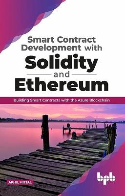 Smart Contract Development with Solidity and Ethereum - Akhil Mittal