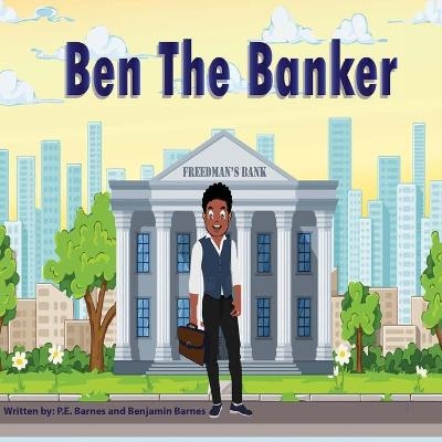 Ben the Banker - Benjamin a Barnes, P E Barnes