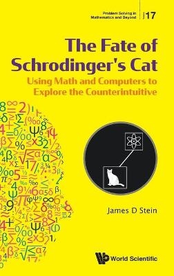 Fate Of Schrodinger's Cat, The: Using Math And Computers To Explore The Counterintuitive - James D Stein