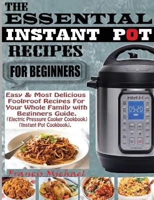 The Essential Instant Pot Recipes for Beginners - Francis Michael