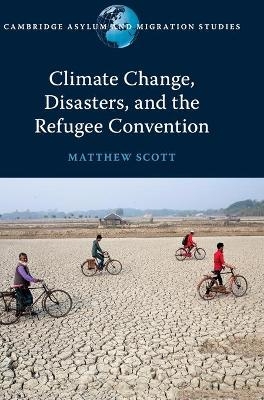 Climate Change, Disasters, and the Refugee Convention - Matthew Scott