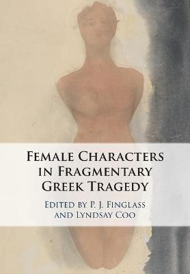 Female Characters in Fragmentary Greek Tragedy - 