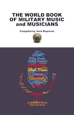 The World Book of Military Music and Musicians - Jack Kopstein