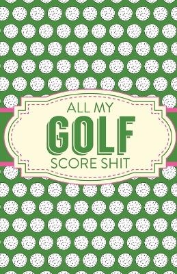 All My Golf Score Shit - Patricia Larson