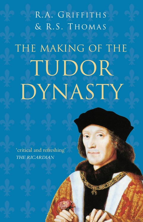 Making of the Tudor Dynasty: Classic Histories Series -  Ralph A. Griffiths,  Roger S. Thomas