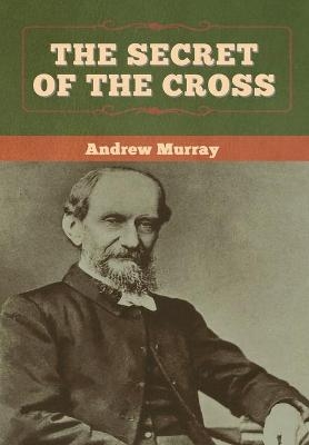 The Secret of the Cross - Andrew Murray