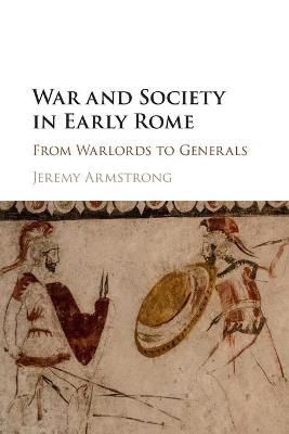 War and Society in Early Rome - Jeremy Armstrong