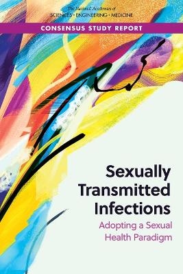 Sexually Transmitted Infections - Engineering National Academies of Sciences  and Medicine,  Health and Medicine Division,  Board on Population Health and Public Health Practice,  Committee on Prevention and Control of Sexually Transmitted Infections in the United States