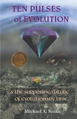 Ten Pulses of Evolution & the Surprising Nature of Evolutionary Time - Michael A Susko