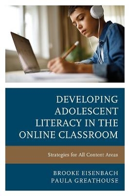 Developing Adolescent Literacy in the Online Classroom - Brooke Eisenbach, Paula Greathouse