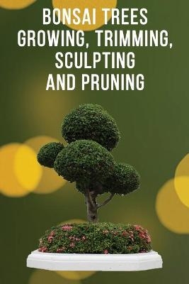 Bonsai Trees Growing, Trimming, Sculpting and Pruning - Allman Dory