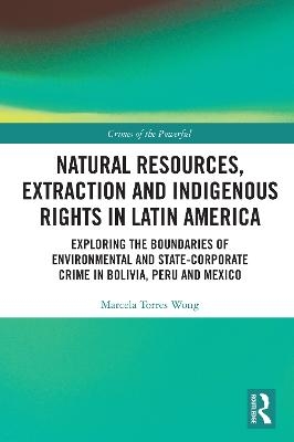 Natural Resources, Extraction and Indigenous Rights in Latin America - Marcela Torres Wong