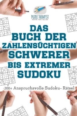 Das Buch der Zahlensüchtigen Schwerer bis Extremer Sudoku 200+ Anspruchsvolle Sudoku- Rätsel -  Puzzle Therapist