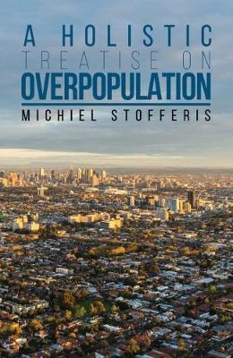 A Holistic Treatise On Overpopulation - Michiel Stofferis