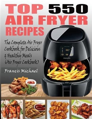 Top 550 Air Fryer Recipes - Francis Michael