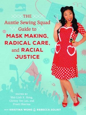 The Auntie Sewing Squad Guide to Mask Making, Radical Care, and Racial Justice - 