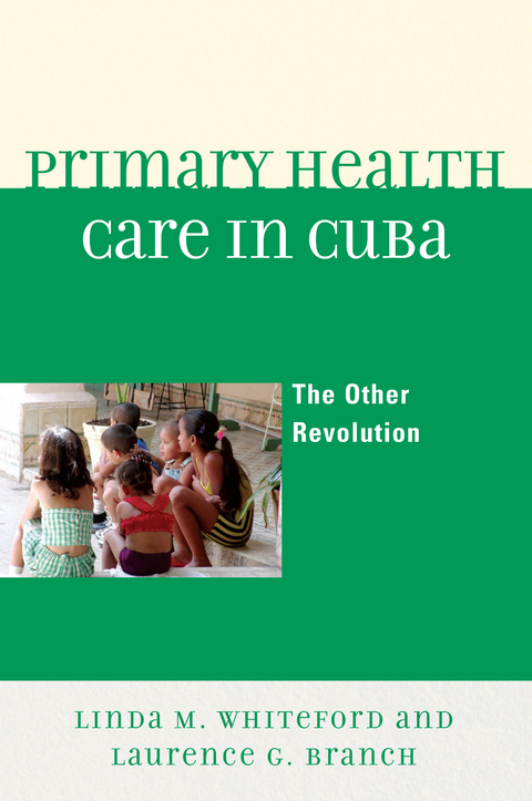 Primary Health Care in Cuba -  Laurence G. Branch,  Linda M. Whiteford