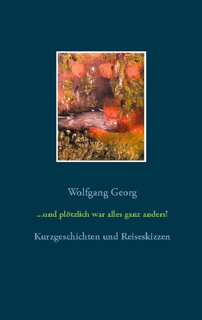 und plötzlich war alles ganz anders - Wolfgang Georg