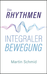 Die Rhythmen integraler Bewegung - Schmid Martin